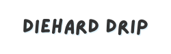 Diehard Drip